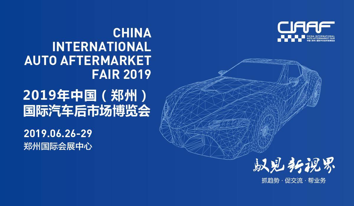 2019“CIAAF郑州展”抢滩汽车后市场,这些亮点必须get到! 2019“CIAAF郑州展”抢滩汽车后市场,这些亮点必须get到!